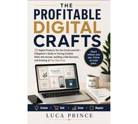 THE PROFITABLE DIGITAL CRAFTS: 30 Digital Products You Can Create and Sell - A Beginner's Guide to Turning Creative Skills into Income, building a Side Business, and Growing at Your Own Pace