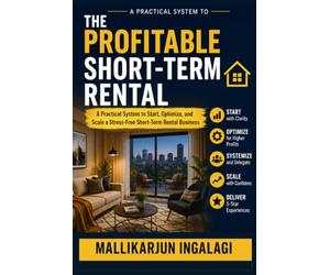 THE PROFITABLE SHORT-TERM RENTAL: A Practical System to Start, Optimize, and Scale a Stress-Free Short-Term Rental Business