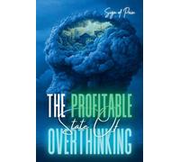 THE PROFITABLE STATE OF OVERTHINKING: How to Make Right Decisions in a State of Overthinking