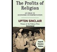 The Profits of Religion Annotated :An Essay in Economic Interpretation: (Superb Classics Edition)