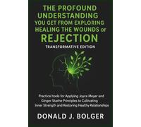The Profound Understanding You Get from Exploring Healing the Wounds of Rejection Transformative Edition: Practical tools for Applying Joyce Meyer and ... Strength and Restoring Healthy Relationships.