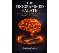 The Programmed Palate: How Taste, Memory, and Culture Shape What We Crave-and Why