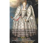 The Progresses, Pageants, and Entertainments of Queen Elizabeth I - Oxford, 2014