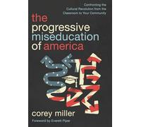 The Progressive Miseducation of America: Confronting the Cultural Revolution from the Classroom to Your Community