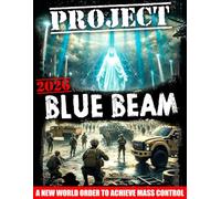 The Project Blue Beam: Unveiling the Ultimate Conspiracy | How Insiders Use UFOs and UAPs to Engineer a New World Order, Achieve Mass Control and Militarization in a Bold Quest to Reshape Society
