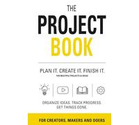 The Project Book: PLAN IT. CREATE IT. FINISH IT. FOR MULTIPLE PROJECTS & IDEAS