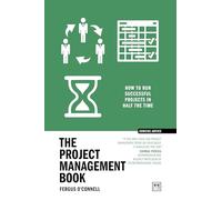 The Project Management Book: 50 ways to run successful projects in half the time
