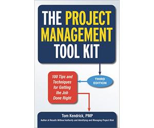 The Project Management Tool Kit: 100 Tips and Techniques for Getting the Job Done Right
