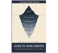 The Project Manager's Guide to Aging Parents: A Crisis Management Framework for the Sandwich Generation to Set Boundaries, Protect Finances, Prevent Burnout, and Navigate Elder Care with Confidence