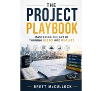 The Project Playbook: Mastering the Art of Turning Ideas into Reality