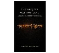 The Project Was Not Dead : After the Signal: A First Contact Thriller