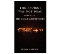 THE PROJECT WAS NOT DEAD Book Four: The World Without Gods: Book Four:The World Without Gods