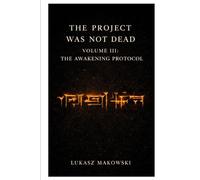 The Project Was Not Dead: Volume 3 : The Awakening Protocol