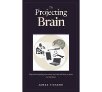The Projecting Brain: How Understanding How the Brain Projects Conscious Awareness Will Help Us Thrive in an Uncertain World