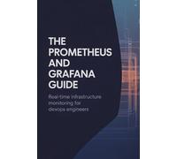 The Prometheus and Grafana Guide: Real Time Infrastructure Monitoring for DevOps Engineers