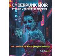 THE PROMETHEUS PROTOCOL CYBERPUNK NOIR: Premium Coloring Book for Adults: 50+ Detailed Sci-Fi, Dystopian & Futuristic Line Art Stencils for Stress Relief and Relaxation