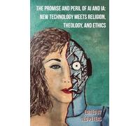 The Promise and Peril of Ai and Ia: New Technology Meets Religion, Theology, and Ethics