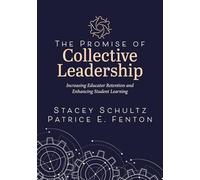 The Promise of Collective Leadership: Increasing Educator Retention and Enhancing Student Learning (a Framework to Reflect, Elevate, and Value Leadership)