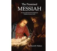 The Promised Messiah: Seventy Old Testament Prophecies Fulfilled In Jesus Christ