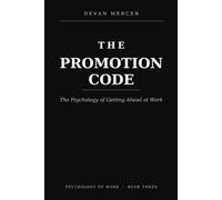 The Promotion Code: The Psychology of Getting Ahead at Work