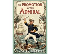 The Promotion of the Admiral: A Hilarious Collection of British Naval Short Stories from the Early 1900s