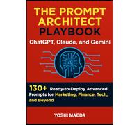 THE PROMPT ARCHITECT'S PLAYBOOK: 130+ Ready-to-Deploy Advanced Prompts for Marketing, Finance, Tech, and Beyond