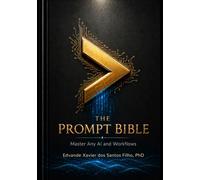THE PROMPT BIBLE: Master Any AI and Workflows - An Educational Book on Prompt Engineering, AI Agents, and the Future of Human-AI Collaboration