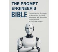 The Prompt Engineer’s Bible: Comprehensive Strategies for Reasoning, Retrieval, Adaptation, and Real-World Deployment of AI Language Models