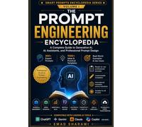 The Prompt Engineering Encyclopedia: Professional Techniques, Practical Frameworks, and Reusable Templates for Communicating Effectively with Artificial Intelligence