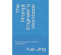 The Prompt Engineer's Workbook: Structured Exercises to Master AI Conversations
