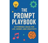 The Prompt Playbook: AI-Powered Ideas for Life, Money, and Creativity