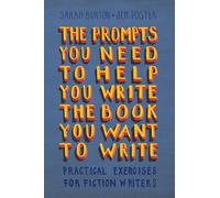 The Prompts You Need to Help You Write the Book You Want to Write: Practical Exercises for Fiction Writers