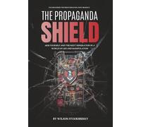 The Propaganda Shield: Arm Yourself and the Next Generation in a World of Lies and Manipulation