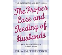 THE PROPER CARE AND FEEDING OF HUSBANDS: What Successful Marriage is Really About
