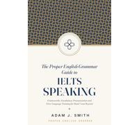 The Proper English Grammar guide to IELTS Speaking: Frameworks, vocabulary, pronunciation and first language training for band 7 and beyond