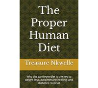 The Proper Human Diet: Why the carnivore diet is the key to weight loss, autoimmune healing, and diabetes reversal