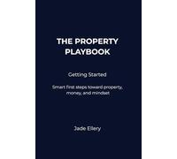 The Property Playbook: Getting Started: A clear, practical guide to investing in Australian property with confidence, clarity, and long-term strategy