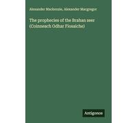 The prophecies of the Brahan seer (Coinneach Odhar Fiosaiche)