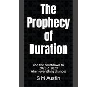 The Prophecy of Duration: and the countdown to 2028 & 2029 When everything changes