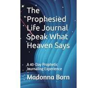 The Prophesied Life Journal Speak What Heaven Says: A 40-Day Prophetic Journaling Experience