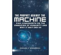 The Prophet Against the Machine: Paul Kingsnorth on the Unmaking of Humanity and Why It May End Us