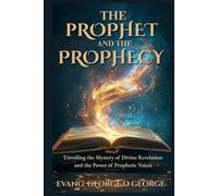 THE PROPHET AND THE PROPHECY: Unveiling the Mystery of Divine Revelation and the Power of Prophetic Voices
