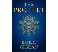 The Prophet (Illustrated Edition): Timeless poetic reflections on love, sorrow, freedom, and the soul that unite Eastern mysticism with Western spiritual philosophy