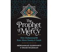The Prophet of Mercy: How Muhammad Rose Above Enmity & Insult