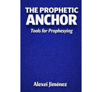 THE PROPHETIC ANCHOR Tools for Prophesying