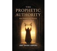 The Prophetic Authority: How Prophets Are Formed, Tested, and Sent