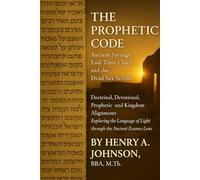 THE PROPHETIC CODE: Ancient Sayings, End-Time Clues, and the Dead Sea Scrolls Doctrinal, Devotional, Academic, and Prophetic Alignments Exploring the ... of Light through the Ancient Essenes Lens: 2
