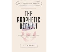 The Prophetic Default: 12 Principles to Master Your Inner Architecture, Overcome the Autopilot Brain, and Reclaim Your Life