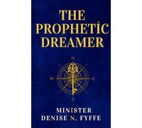 The Prophetic Dreamer: A Practical Manual for Interpreting Dreams, Spiritual Warfare, Breaking Night Assignments, and Governing Your Night Season