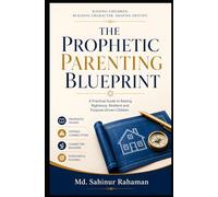 The Prophetic Parenting Blueprint: Raising Righteous Children in a Modern World